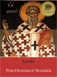 Title: Epistles of Dionysius - Enhanced (Illustrated), Author: Pope Dionysius of Alexandria