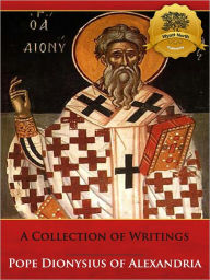 Title: A Collection of Writings - Enhanced (Illustrated), Author: Pope Dionysius of Alexandria