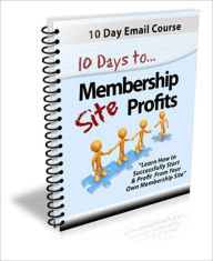 Title: 10 Days to Membership Site Profits - Learn How to Successfully Start & Profit from Your Own Membership Site, Author: Irwing