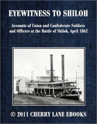 Title: EYEWITNESS TO SHILOH - Accounts of Union and Confederate Soldiers and Officers at the Battle of Shiloh, April 1862, Author: Bob Underdown