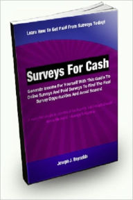 Title: Surveys For Cash: Generate Income For Yourself With This Guide To Online Surveys And Paid Surveys To Find The Real Opportunities And Avoid Scams!, Author: Joseph J. Reynolds