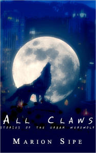 Title: All Claws: Stories of the Urban Werewolf, Author: Marion Sipe