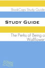 Study Guide: The Perks of Being a Wallflower (A BookCaps Study Guide)