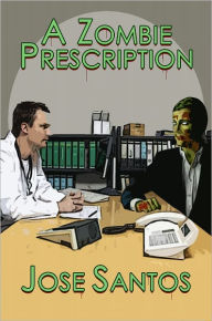 Title: A Zombie Prescription, Author: Jose Santos