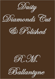 Title: Dusty Diamonds Cut and Polished, Author: R.M. Ballantyne