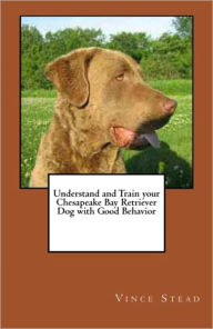 Title: Understand and Train your Chesapeake Bay Retriever Dog with Good Behavior, Author: Vince Stead