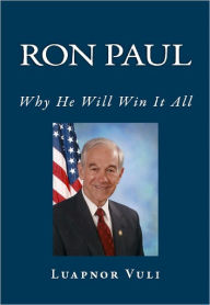 Title: Ron Paul: Why He Will Win It All, Author: Luapnor Vuli