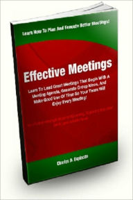 Title: Effective Meetings; Learn To Lead Great Meetings That Begin With A Meeting Agenda, Generate Group Ideas, And Make Good Use Of Time So Your Team Will Enjoy Every Meeting!, Author: Charles D. Espinoza