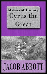 Title: Makers of History: Cyrus the Great, Author: Jacob Abbott