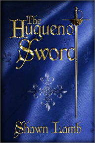 Title: The Huguenot Sword, Author: Shawn Lamb