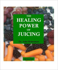 Title: The Healing Power of Juicing, Author: Dr. John Heinerman