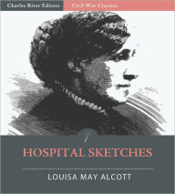 Title: Hospital Sketches: An Army Nurse's True Account of her Experiences during the Civil War (Illustrated), Author: Louisa May Alcott