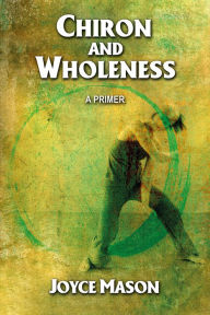 Title: Chiron and Wholeness: A Primer, Author: Joyce Mason