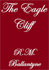 Title: The Eagle Cliff, Author: R.M. Ballantyne