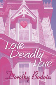 Title: Love, Deadly Love, Author: Dorothy Bodoin