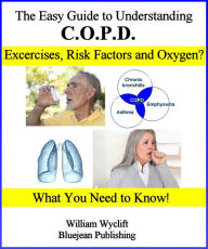 Title: The Easy Guide to Understanding COPD: What You Need to Know!, Author: William Wyclift