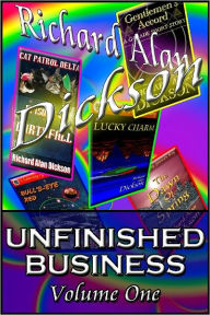 Title: Unfinished Business, Volume One, Author: Richard Alan Dickson