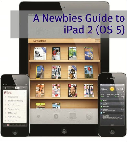 A Newbies Guide to iPad 2 (iOS 5): A Beginners Guide to the Newest iPad Operating System