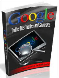 Title: Google Traffic Tips Tactics And Strategies, Author: Joye Bridal
