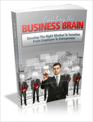 Title: Building the Business Brain - Develop the Right Mindset to Transition from Employee to Entrepreneur, Author: Irwing