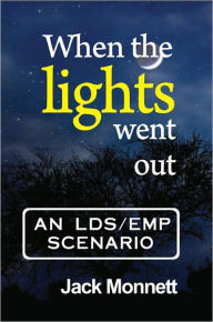 Title: When the Lights Went Out: An LDS/EMP Scenario, Author: Jack Monnett