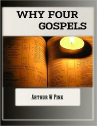 Title: Why Four Gospels, Author: A.W Pink