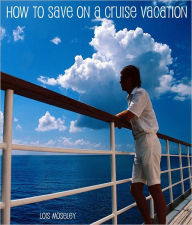 Title: How to Save on a Cruise Vacation, Author: Lois Moseley