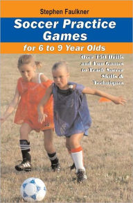 Title: Soccer Practice Games for 6 to 9 Year Olds, Author: Stephen Faulkner