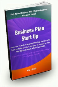 Title: Business Plan Startup; Learn How To Write a Business Plan Step-by-Step With This Information On What You Need To Include So Your New Startup Business Will Be Successful!, Author: John J. Schuh