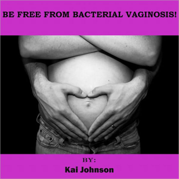 Be Free From Bacterial Vaginosis -Put an End to the Constant Pain and Embarrassment By Making Simple Lifestyle Changes That Help You Avoid Recurrent Infections!