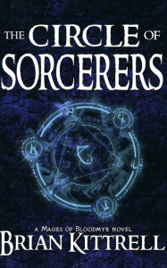 Title: The Circle of Sorcerers: Mages of Bloodmyr, Book #1, Author: Brian Kittrell