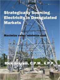 Title: Strategically Sourcing Electricity in Deregulated Markets, Author: Rick Ankrum