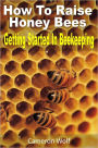 How To Raise Honey Bees: Getting Started In Beekeeping