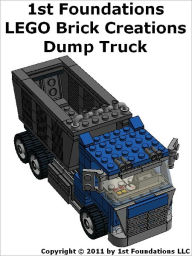 Title: 1st Foundations LEGO Brick Creations - Instructions for a Dump Truck, Author: 1st Foundations LLC