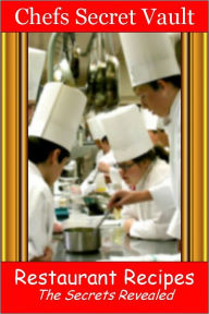Title: Restaurant Recipes - The Secrets Revealed, Author: Chefs Secret Vault