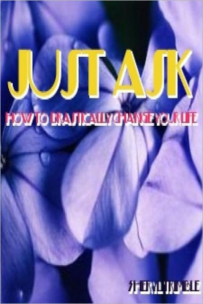 Just Ask... How you can Drastically Change Your Life