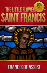 Title: The Little Flowers of St. Francis - Enhanced, Author: St. Francis of Assis