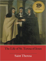 Title: The Life of St. Teresa of Jesus - Enhanced (Illustrated), Author: St. Teresa