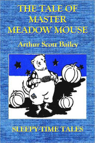 Title: THE TALE OF MASTER MEADOW MOUSE (Illustrated), Author: Arthur Scott Bailey