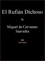 Title: El Rufian Dichoso, Author: Miguel De Cervantes Saavedra