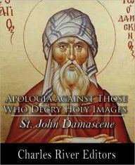 Title: Apologia against Those Who Decry Holy Images, Author: St. John Damascene