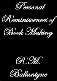 Title: Personal Reminiscences of Book Making, Author: R.M. Ballantyne