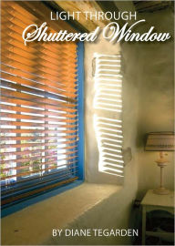 Title: Light Through Shuttered Window, Author: Diane Tegarden