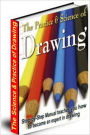 The Practice & Science Of Drawing: Step By Step Manual Teaches You How To Become An Expert In Drawing! Complete With Illustrations!
