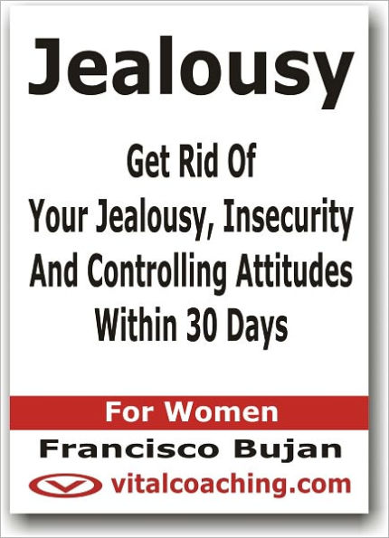 Jealousy - Get Rid Of Your Jealousy, Insecurity And Controlling Attitudes Within 30 Days - For Women