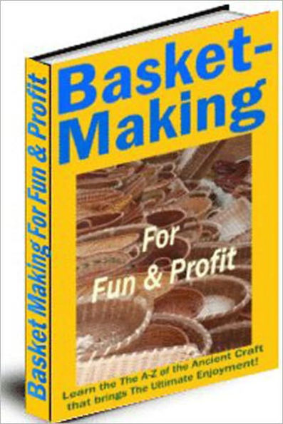 Basket Making For Fun & Profit: A 32,156-Word Course On Basket-Making in a Fully-Illustrated Ebook That Will Show You How To Create Beautiful Baskets From Rush, Raffia and Rattan!