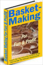 Basket Making For Fun & Profit: A 32,156-Word Course On Basket-Making in a Fully-Illustrated Ebook That Will Show You How To Create Beautiful Baskets From Rush, Raffia and Rattan!