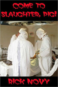 Title: Come to Slaughter, Pig!, Author: Rick Novy