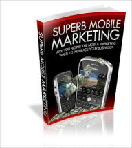 Title: Superb Mobile Marketing Learn Turbocharged Mobile Marketing Strategies And Make Your Business Explode!, Author: Lou Diamond