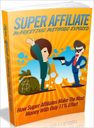 Title: Super Affiliate Marketing Methods Exposed - How super affiliates make the most money with only 11 percent effort (Just Listed), Author: Joye Bridal